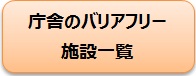 各庁舎のバリアフリー施設一覧へ